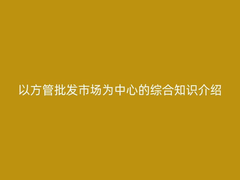 以方管批發(fā)市場(chǎng)為中心的綜合知識(shí)介紹