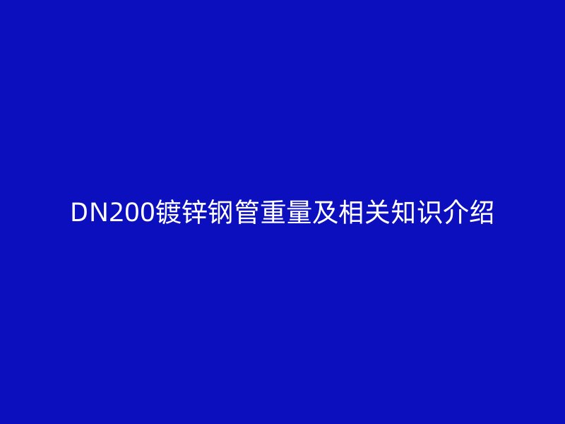 DN200鍍鋅鋼管重量及相關(guān)知識(shí)介紹