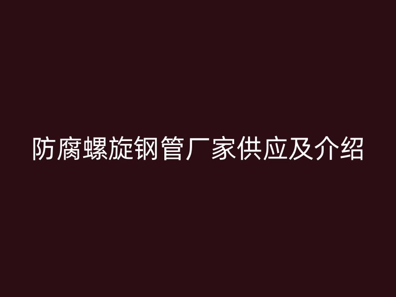 防腐螺旋鋼管廠家供應及介紹
