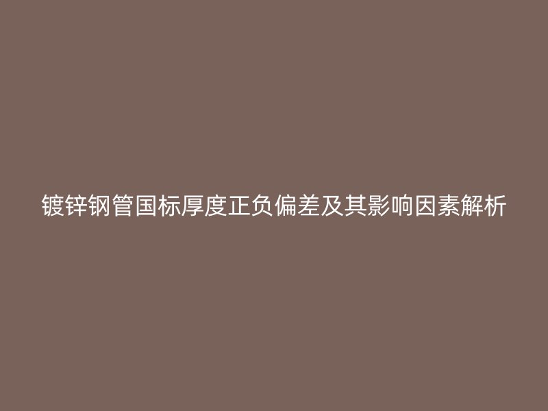 鍍鋅鋼管國標厚度正負偏差及其影響因素解析