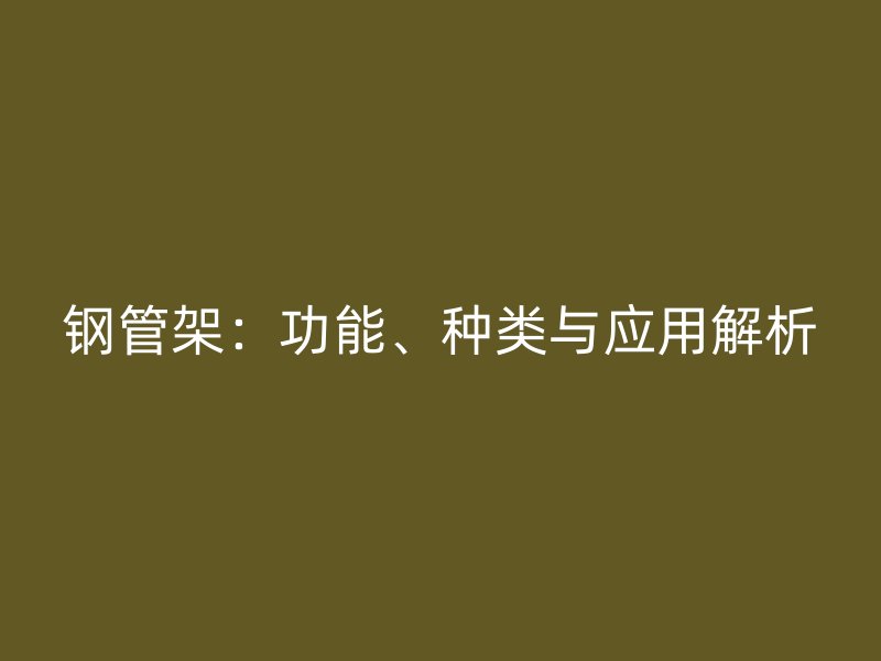 鋼管架：功能、種類與應用解析