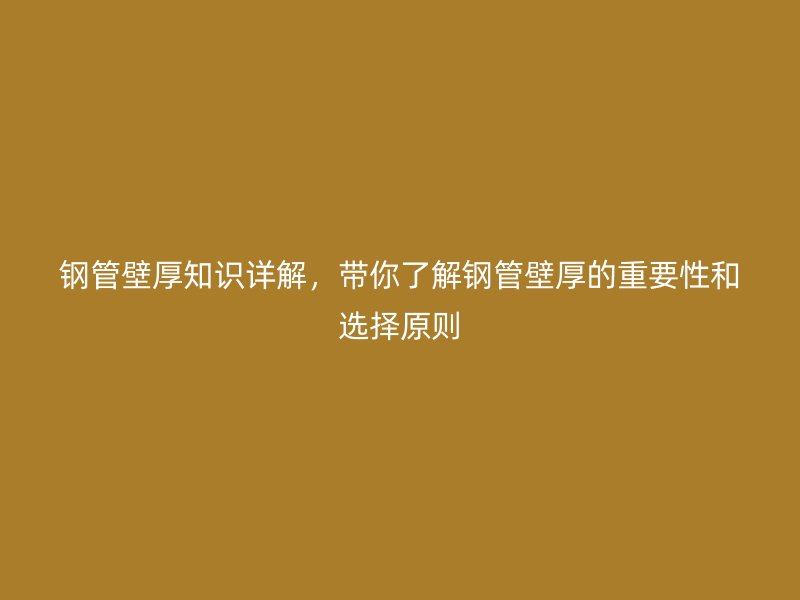 鋼管壁厚知識詳解，帶你了解鋼管壁厚的重要性和選擇原則