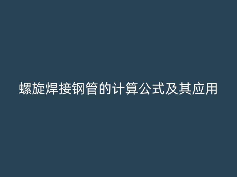 螺旋焊接鋼管的計(jì)算公式及其應(yīng)用
