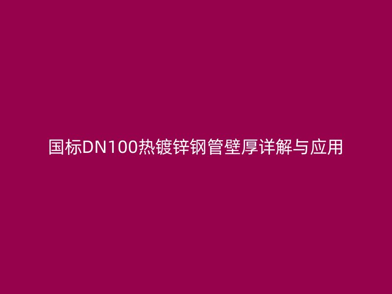 國(guó)標(biāo)DN100熱鍍鋅鋼管壁厚詳解與應(yīng)用