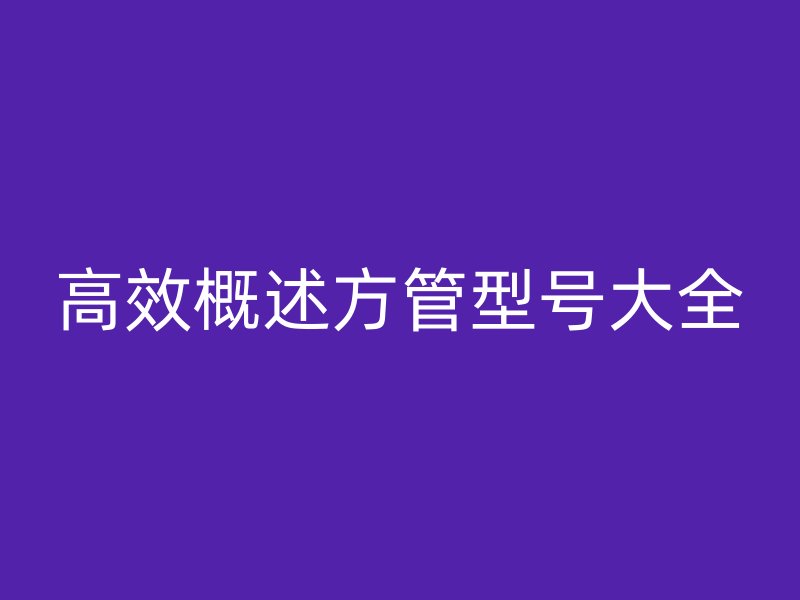 高效概述方管型號(hào)大全