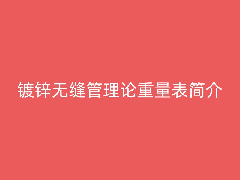 鍍鋅無縫管理論重量表簡介