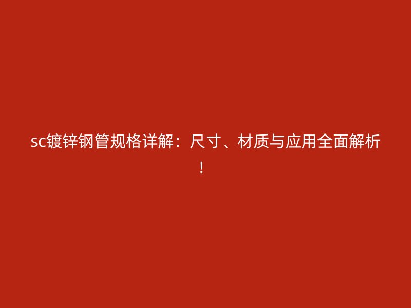 sc鍍鋅鋼管規(guī)格詳解：尺寸、材質(zhì)與應(yīng)用全面解析！