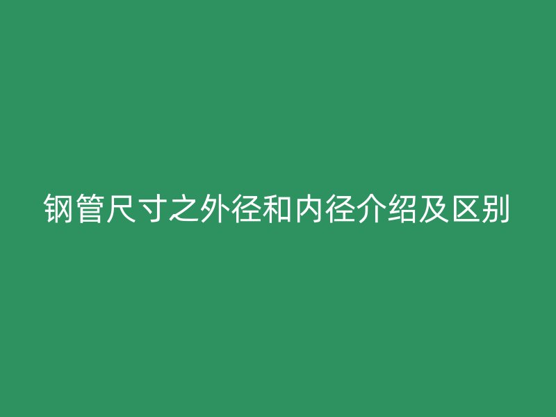 鋼管尺寸之外徑和內徑介紹及區(qū)別