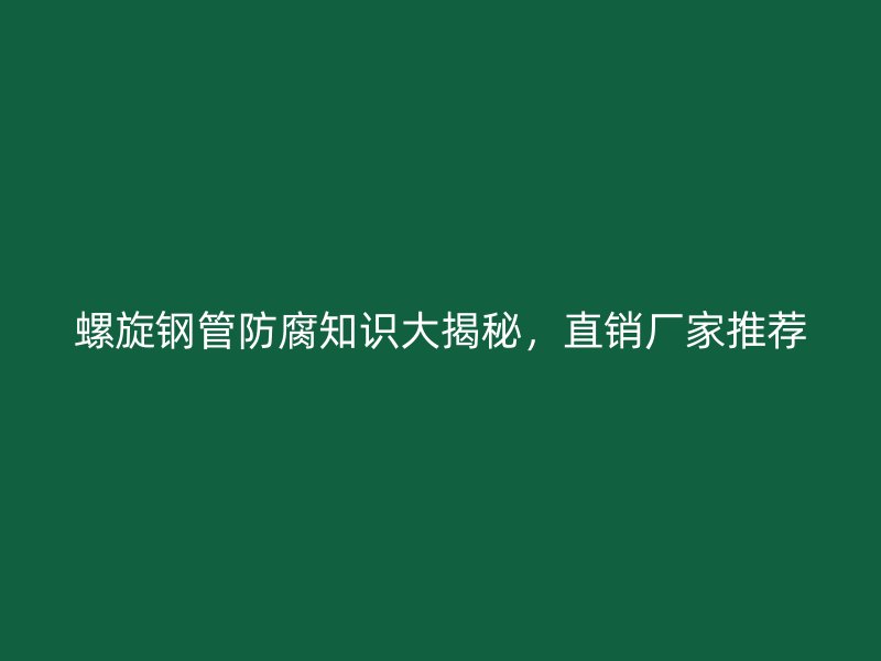 螺旋鋼管防腐知識大揭秘，直銷廠家推薦