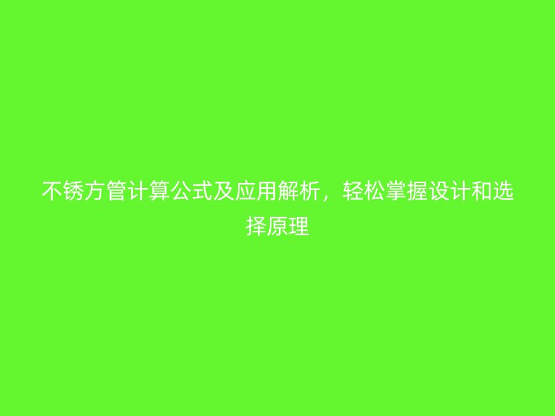 不銹方管計(jì)算公式及應(yīng)用解析，輕松掌握設(shè)計(jì)和選擇原理