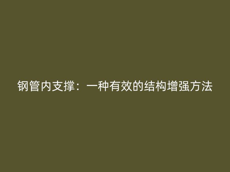 鋼管內(nèi)支撐：一種有效的結(jié)構(gòu)增強方法