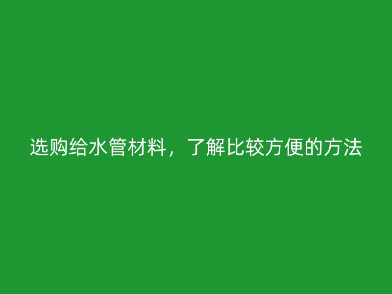 選購給水管材料，了解比較方便的方法