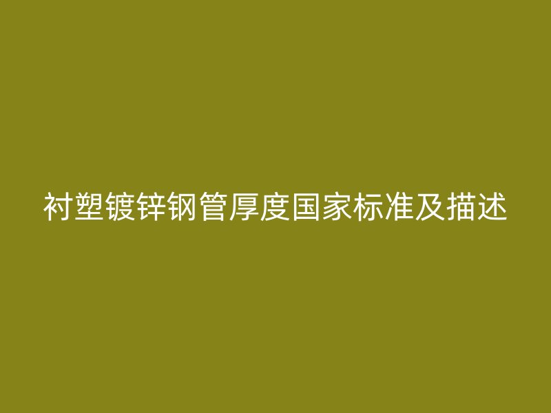 襯塑鍍鋅鋼管厚度國家標準及描述