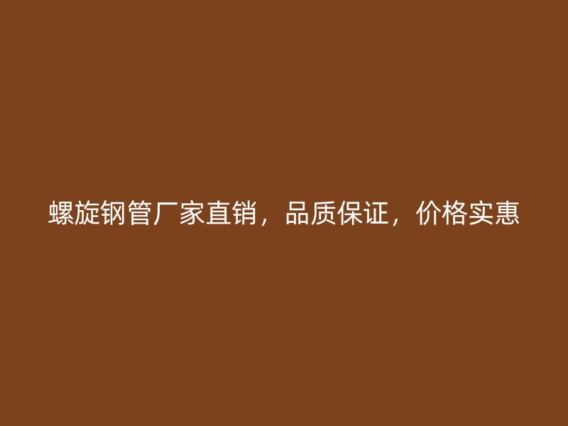 螺旋鋼管廠家直銷，品質(zhì)保證，價格實惠